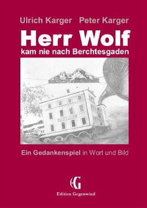 Coverbild von HC-Originalausgabe 'Herr Wolf kam nie nach Berchtesgaden - Ein Gedankenspiel in Wort und Bild'. Hier anklicken für weitere Informationen zum Buch